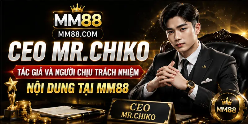 CEO MR.CHIKO tác giả và người chịu trách nhiệm nội dung tại MM88 CEO MR.CHIKO tác giả và người chịu trách nhiệm nội dung tại MM88