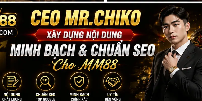 CEO MR.CHIKO xây dựng nội dung minh bạch và chuẩn SEO cho MM88 CEO MR.CHIKO xây dựng nội dung minh bạch và chuẩn SEO cho MM88